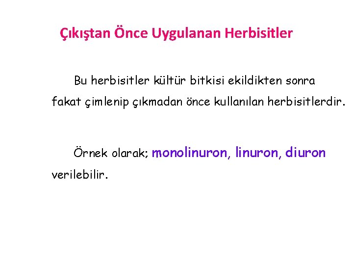 Çıkıştan Önce Uygulanan Herbisitler Bu herbisitler kültür bitkisi ekildikten sonra fakat çimlenip çıkmadan önce