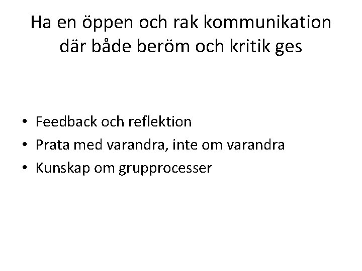 Ha en öppen och rak kommunikation där både beröm och kritik ges • Feedback