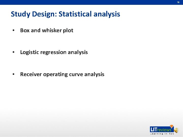 19 Study Design: Statistical analysis • Box and whisker plot • Logistic regression analysis