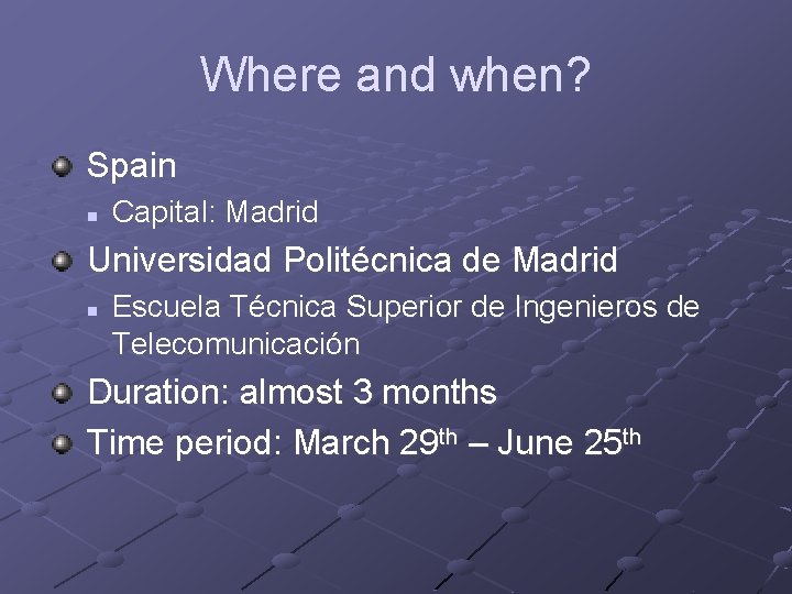 Where and when? Spain n Capital: Madrid Universidad Politécnica de Madrid n Escuela Técnica