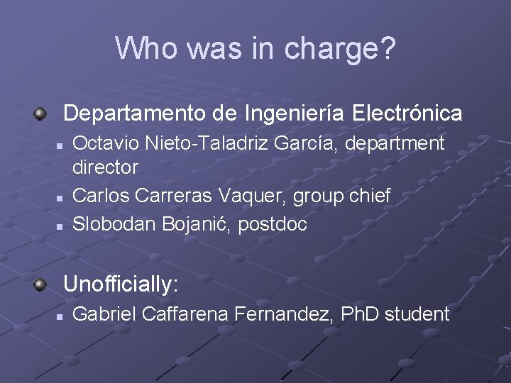 Who was in charge? Departamento de Ingeniería Electrónica n n n Octavio Nieto-Taladriz García,