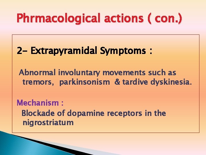 Phrmacological actions ( con. ) 2 - Extrapyramidal Symptoms : Abnormal involuntary movements such