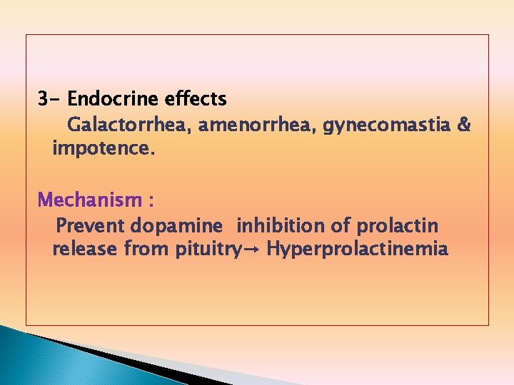 3 - Endocrine effects Galactorrhea, amenorrhea, gynecomastia & impotence. Mechanism : Prevent dopamine inhibition