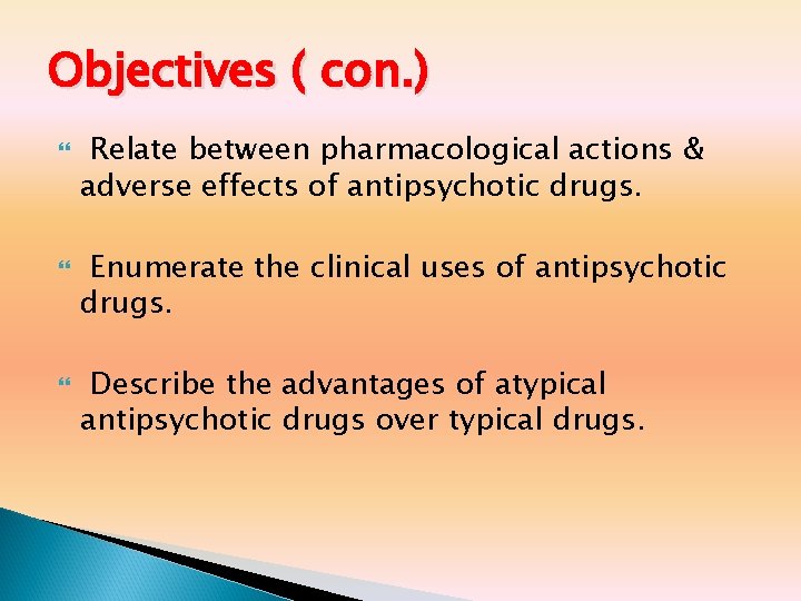 Objectives ( con. ) Relate between pharmacological actions & adverse effects of antipsychotic drugs.