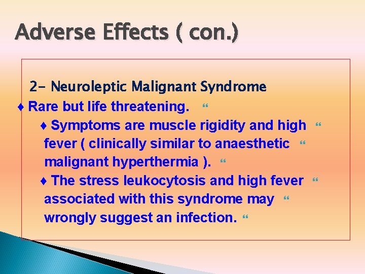 Adverse Effects ( con. ) 2 - Neuroleptic Malignant Syndrome ♦ Rare but life