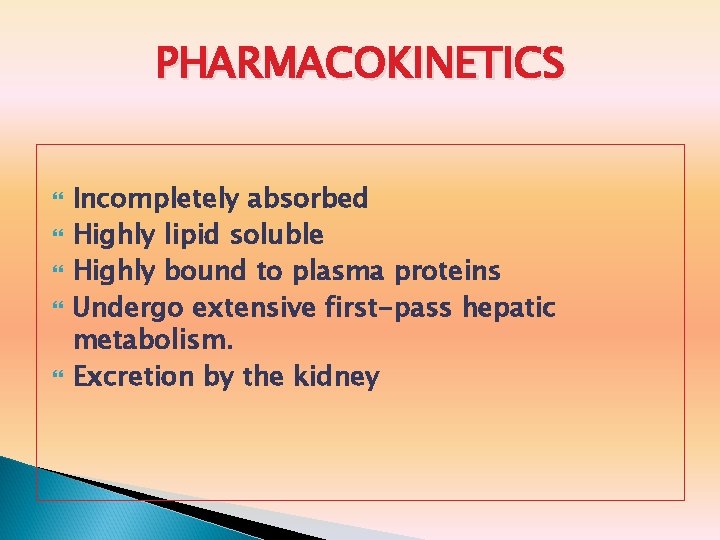 PHARMACOKINETICS Incompletely absorbed Highly lipid soluble Highly bound to plasma proteins Undergo extensive first-pass