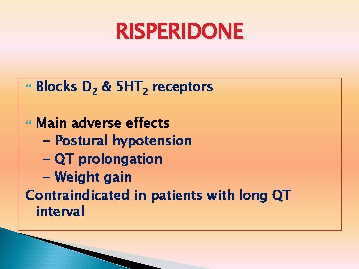 RISPERIDONE Blocks D 2 & 5 HT 2 receptors Main adverse effects - Postural