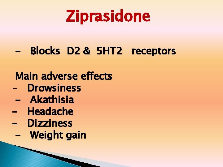 Ziprasidone - Blocks D 2 & 5 HT 2 receptors Main adverse effects -