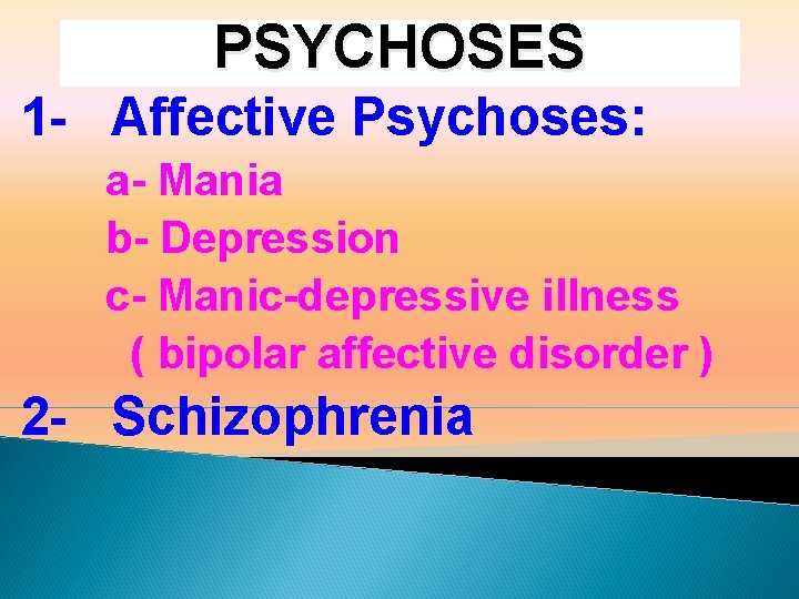 PSYCHOSES 1 - Affective Psychoses: a- Mania b- Depression c- Manic-depressive illness ( bipolar