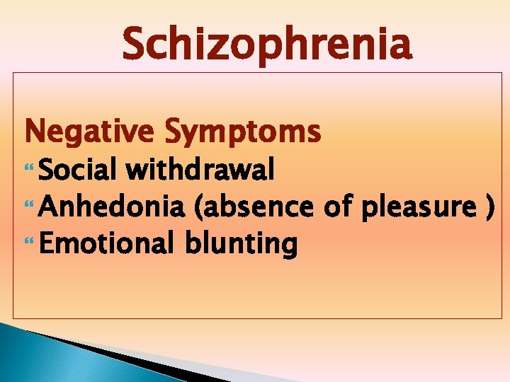 Schizophrenia Negative Symptoms Social withdrawal Anhedonia (absence of pleasure ) Emotional blunting 