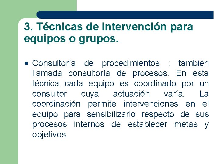 3. Técnicas de intervención para equipos o grupos. l Consultoría de procedimientos : también