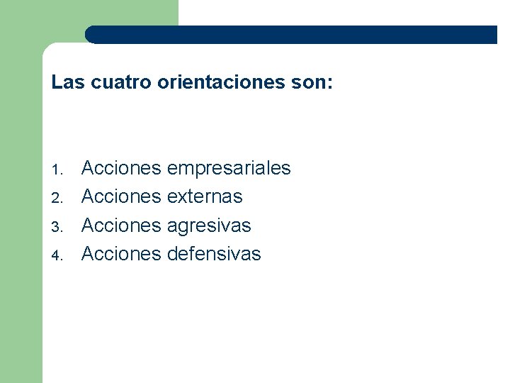 Las cuatro orientaciones son: 1. 2. 3. 4. Acciones empresariales Acciones externas Acciones agresivas