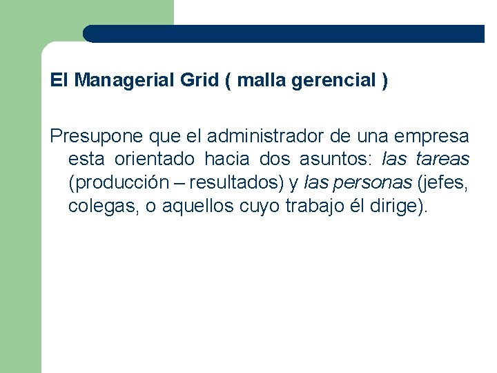 El Managerial Grid ( malla gerencial ) Presupone que el administrador de una empresa