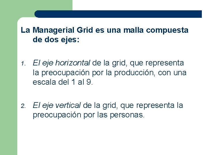 La Managerial Grid es una malla compuesta de dos ejes: 1. El eje horizontal