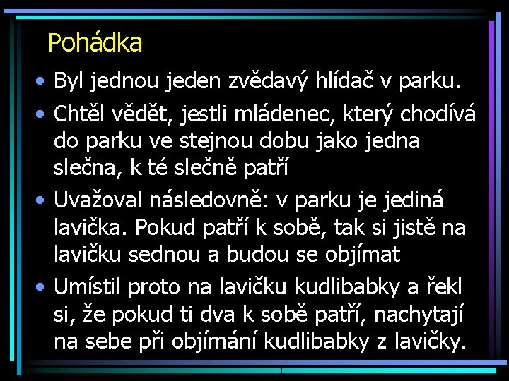 Pohádka • Byl jednou jeden zvědavý hlídač v parku. • Chtěl vědět, jestli mládenec,