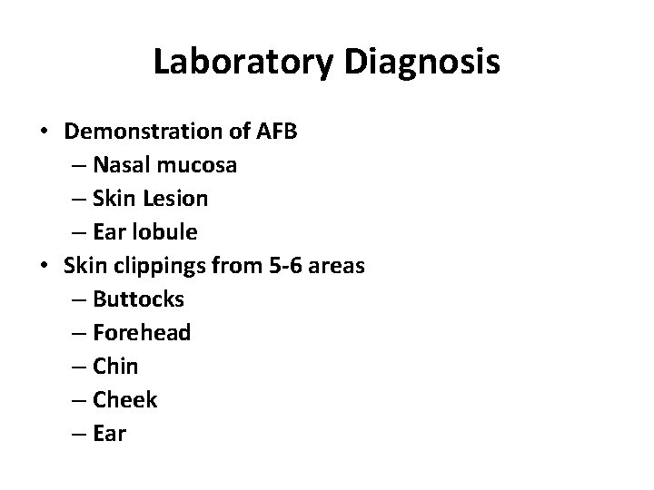 Laboratory Diagnosis • Demonstration of AFB – Nasal mucosa – Skin Lesion – Ear