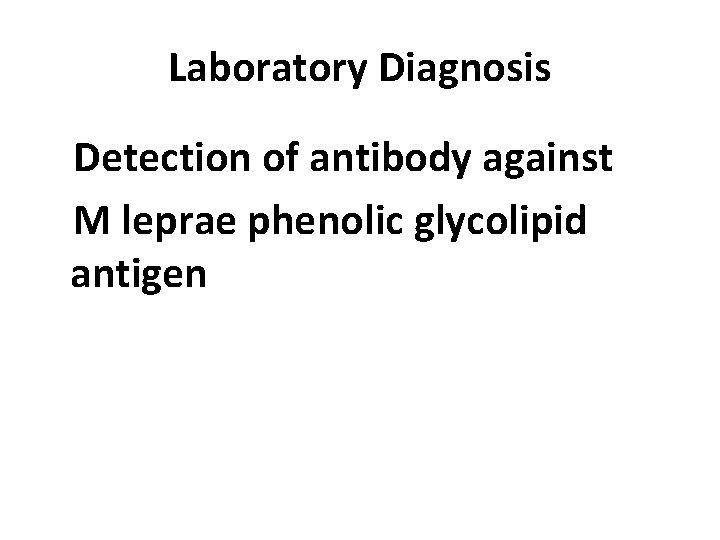 Laboratory Diagnosis Detection of antibody against M leprae phenolic glycolipid antigen Laboratory Diagnosis Detection of antibody against M leprae phenolic glycolipid antigen