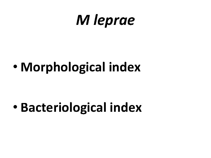 M leprae • Morphological index • Bacteriological index M leprae • Morphological index • Bacteriological index