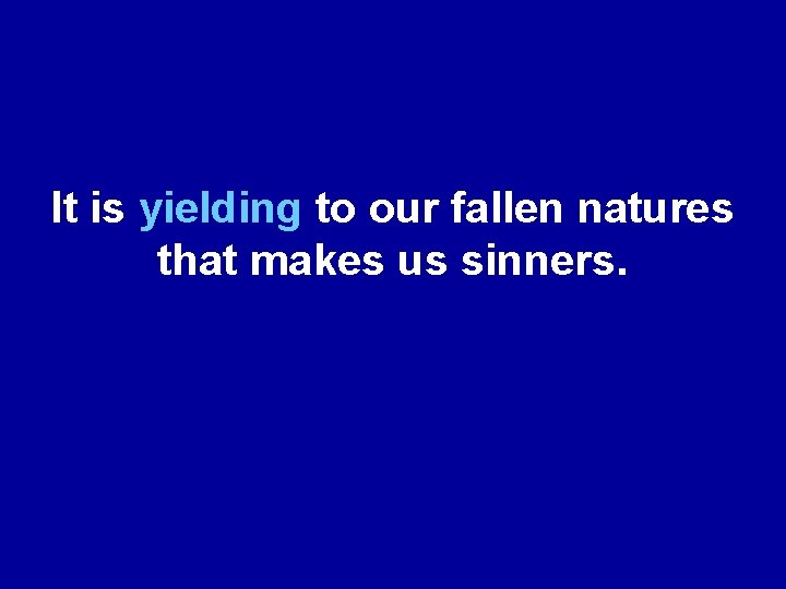 It is yielding to our fallen natures that makes us sinners. 