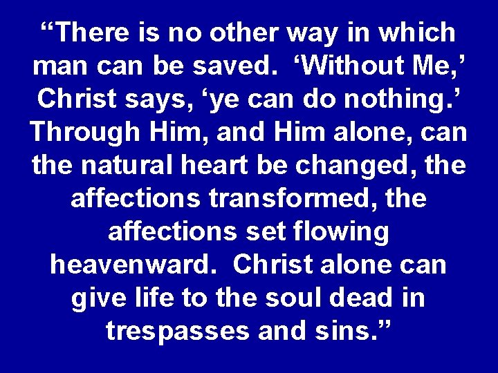 “There is no other way in which man can be saved. ‘Without Me, ’