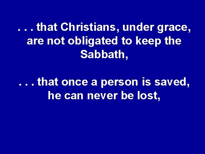 . . . that Christians, under grace, are not obligated to keep the Sabbath,