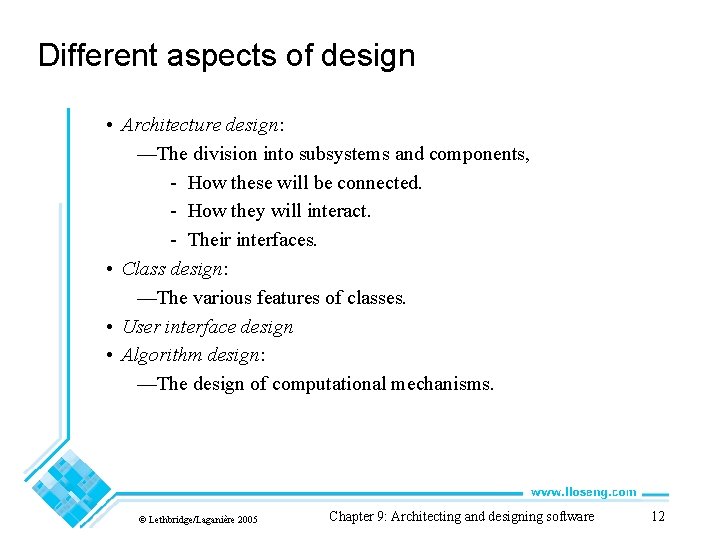 Different aspects of design • Architecture design: —The division into subsystems and components, -