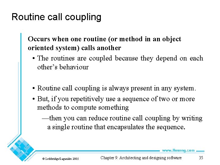 Routine call coupling Occurs when one routine (or method in an object oriented system)