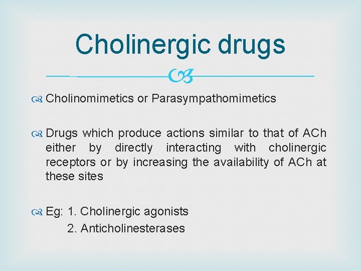 Cholinergic drugs Cholinomimetics or Parasympathomimetics Drugs which produce actions similar to that of ACh