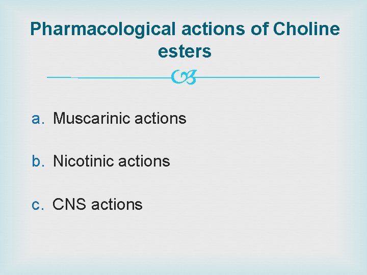 Pharmacological actions of Choline esters a. Muscarinic actions b. Nicotinic actions c. CNS actions