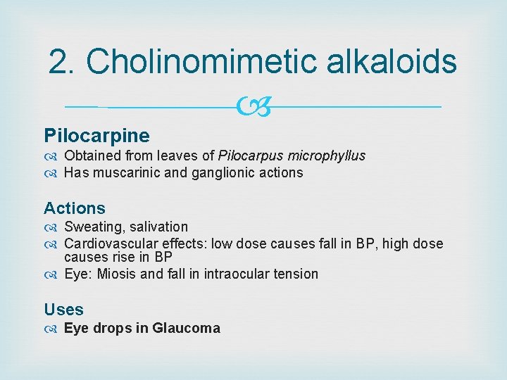 2. Cholinomimetic alkaloids Pilocarpine Obtained from leaves of Pilocarpus microphyllus Has muscarinic and ganglionic