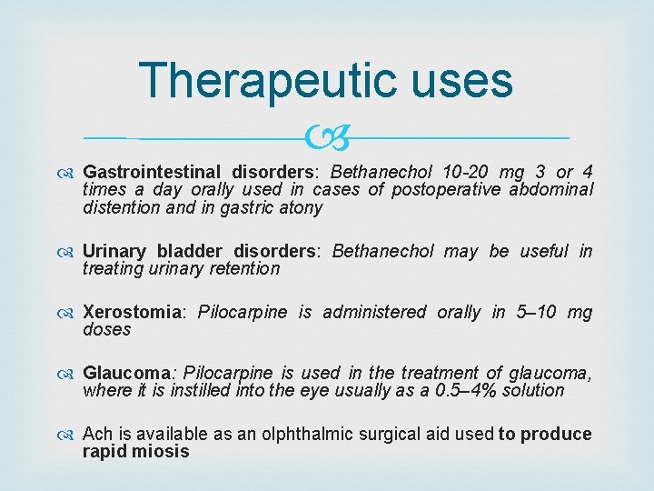 Therapeutic uses Gastrointestinal disorders: Bethanechol 10 -20 mg 3 or 4 times a day