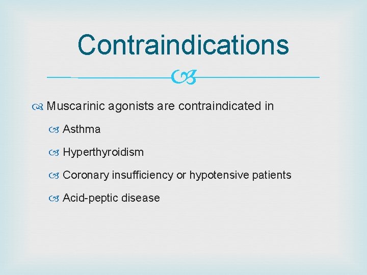 Contraindications Muscarinic agonists are contraindicated in Asthma Hyperthyroidism Coronary insufficiency or hypotensive patients Acid-peptic