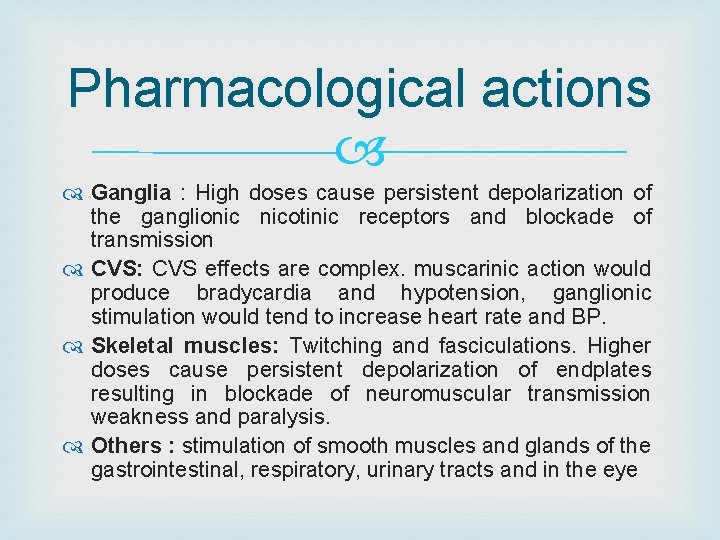 Pharmacological actions Ganglia : High doses cause persistent depolarization of the ganglionic nicotinic receptors