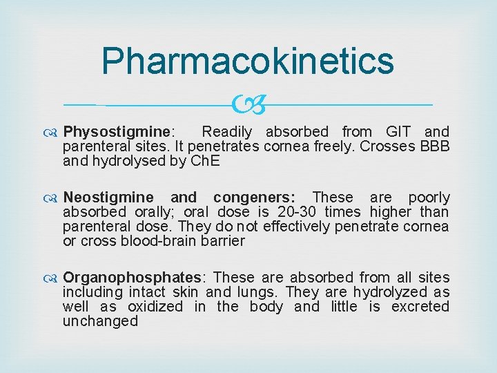 Pharmacokinetics Physostigmine: Readily absorbed from GIT and parenteral sites. It penetrates cornea freely. Crosses