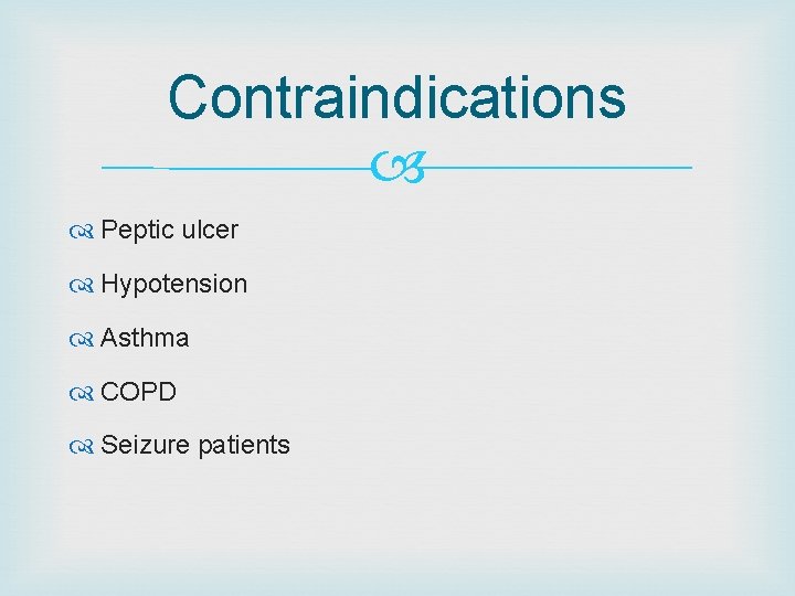 Contraindications Peptic ulcer Hypotension Asthma COPD Seizure patients 