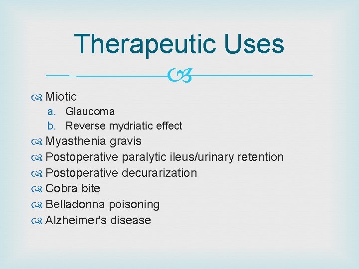 Therapeutic Uses Miotic a. Glaucoma b. Reverse mydriatic effect Myasthenia gravis Postoperative paralytic ileus/urinary