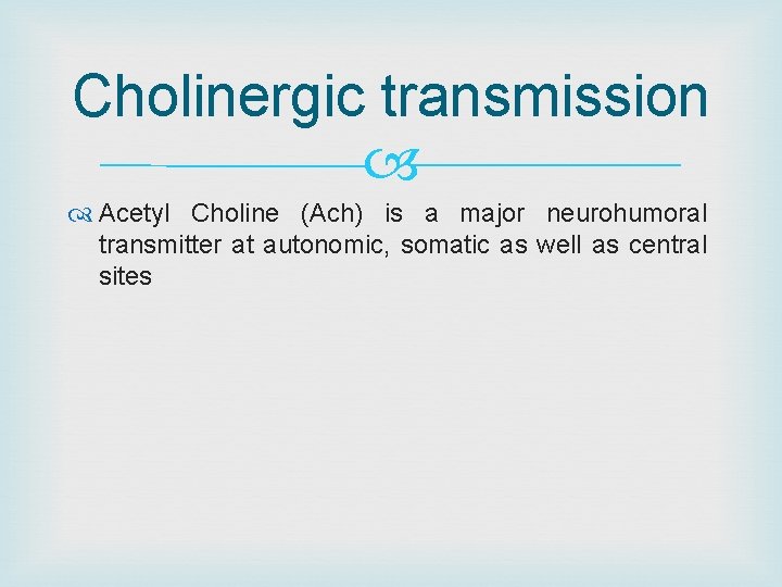 Cholinergic transmission Acetyl Choline (Ach) is a major neurohumoral transmitter at autonomic, somatic as