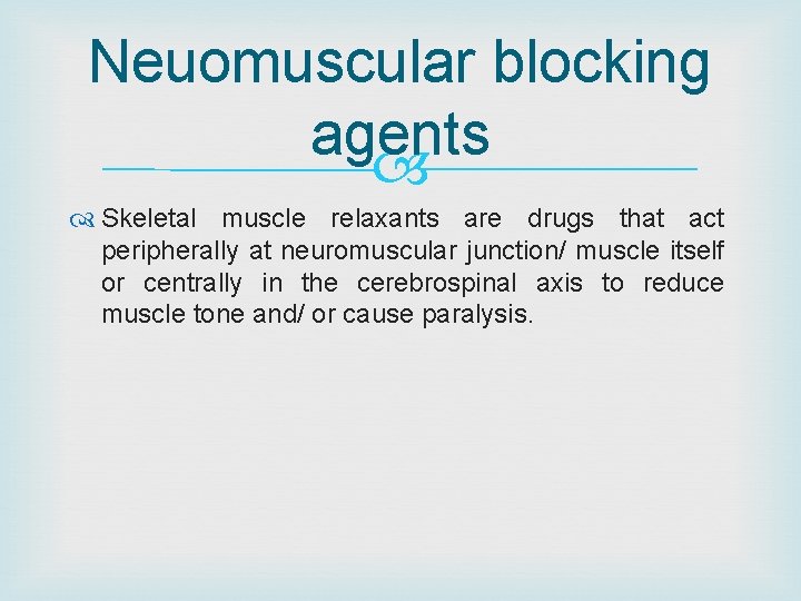 Neuomuscular blocking agents Skeletal muscle relaxants are drugs that act peripherally at neuromuscular junction/