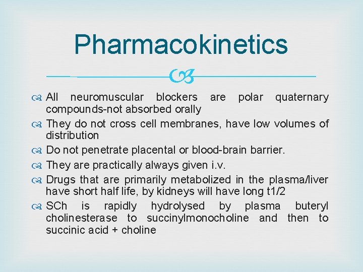 Pharmacokinetics All neuromuscular blockers are polar quaternary compounds-not absorbed orally They do not cross