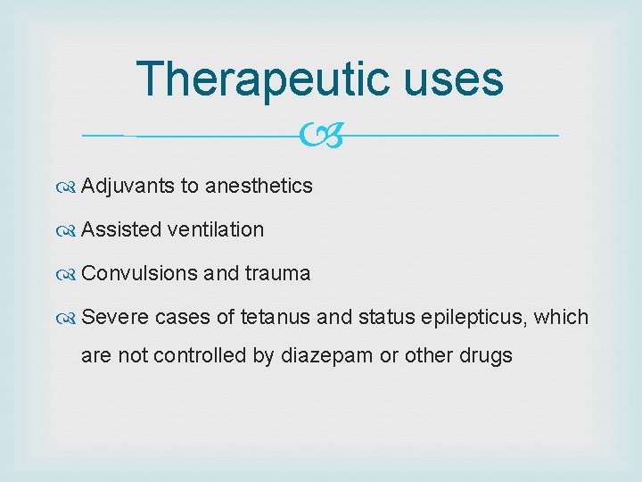 Therapeutic uses Adjuvants to anesthetics Assisted ventilation Convulsions and trauma Severe cases of tetanus