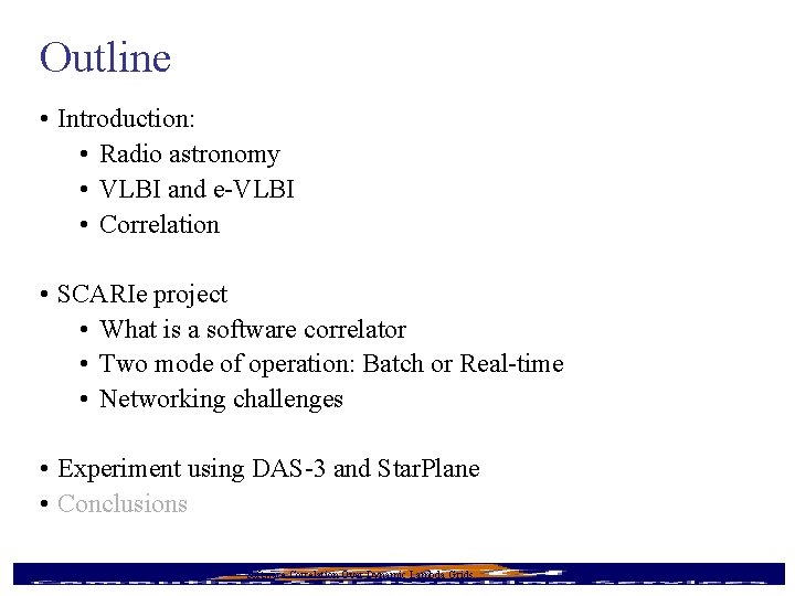 Outline • Introduction: • Radio astronomy • VLBI and e-VLBI • Correlation • SCARIe