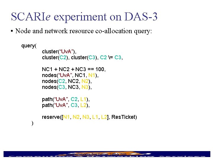 SCARIe experiment on DAS-3 • Node and network resource co-allocation query: query( cluster(“Uv. A”),