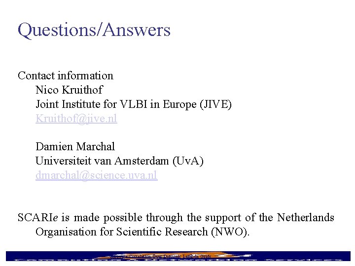 Questions/Answers Contact information Nico Kruithof Joint Institute for VLBI in Europe (JIVE) Kruithof@jive. nl