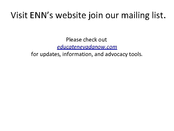 Visit ENN’s website join our mailing list. Please check out educatenevadanow. com for updates,