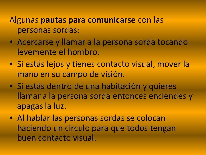 Algunas pautas para comunicarse con las personas sordas: • Acercarse y llamar a la