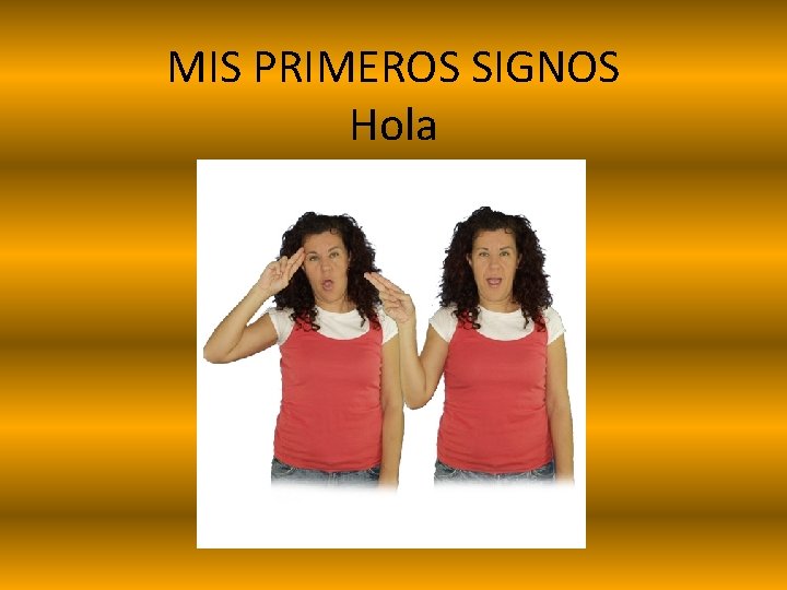 MIS PRIMEROS SIGNOS Hola 