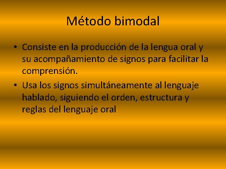 Método bimodal • Consiste en la producción de la lengua oral y su acompañamiento