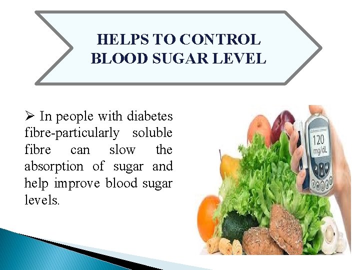 HELPS TO CONTROL BLOOD SUGAR LEVEL Ø In people with diabetes fibre-particularly soluble fibre