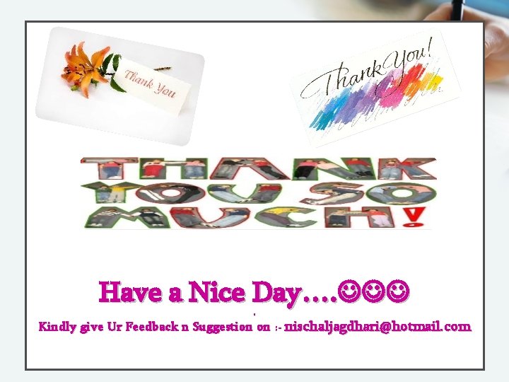 Have a Nice Day…. . Kindly give Ur Feedback n Suggestion on : -