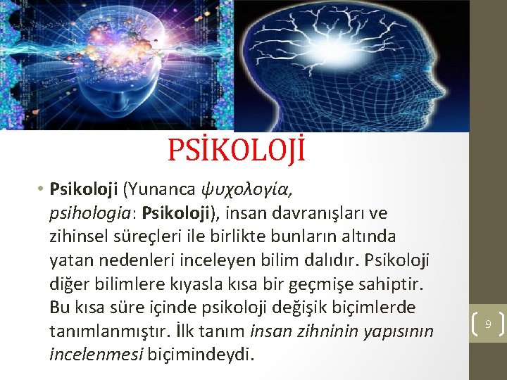 PSİKOLOJİ • Psikoloji (Yunanca ψυχολογία, psihologia: Psikoloji), insan davranışları ve zihinsel süreçleri ile birlikte